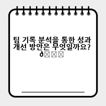 팀 기록 분석을 통한 성과 개선 방안은 무엇일까요? 📈