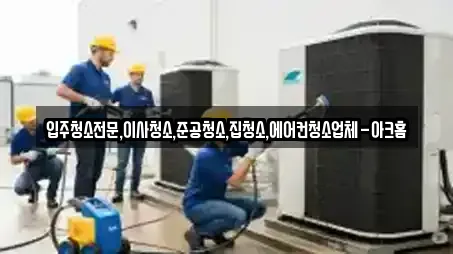 입주청소전문,이사청소,준공청소,집청소,에어컨청소업체-아크홈
