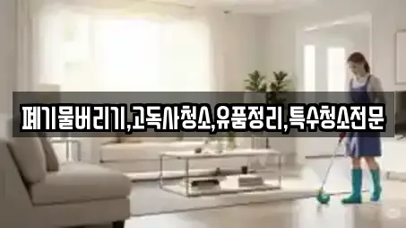 폐기물버리기,고독사청소,유품정리,특수청소전문