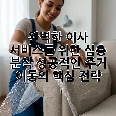 **완벽한 이사 서비스를 위한 심층 분석: 성공적인 주거 이동의 핵심 전략** 📦🏠