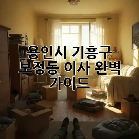 용인시 기흥구 보정동 이사, 완벽 가이드 🚚🏡