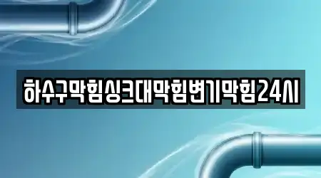 하수구막힘싱크대막힘변기막힘24시