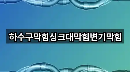 하수구막힘싱크대막힘변기막힘